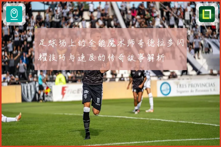足球场上的全能魔术师夸德拉多闪耀技巧与速度的传奇故事解析