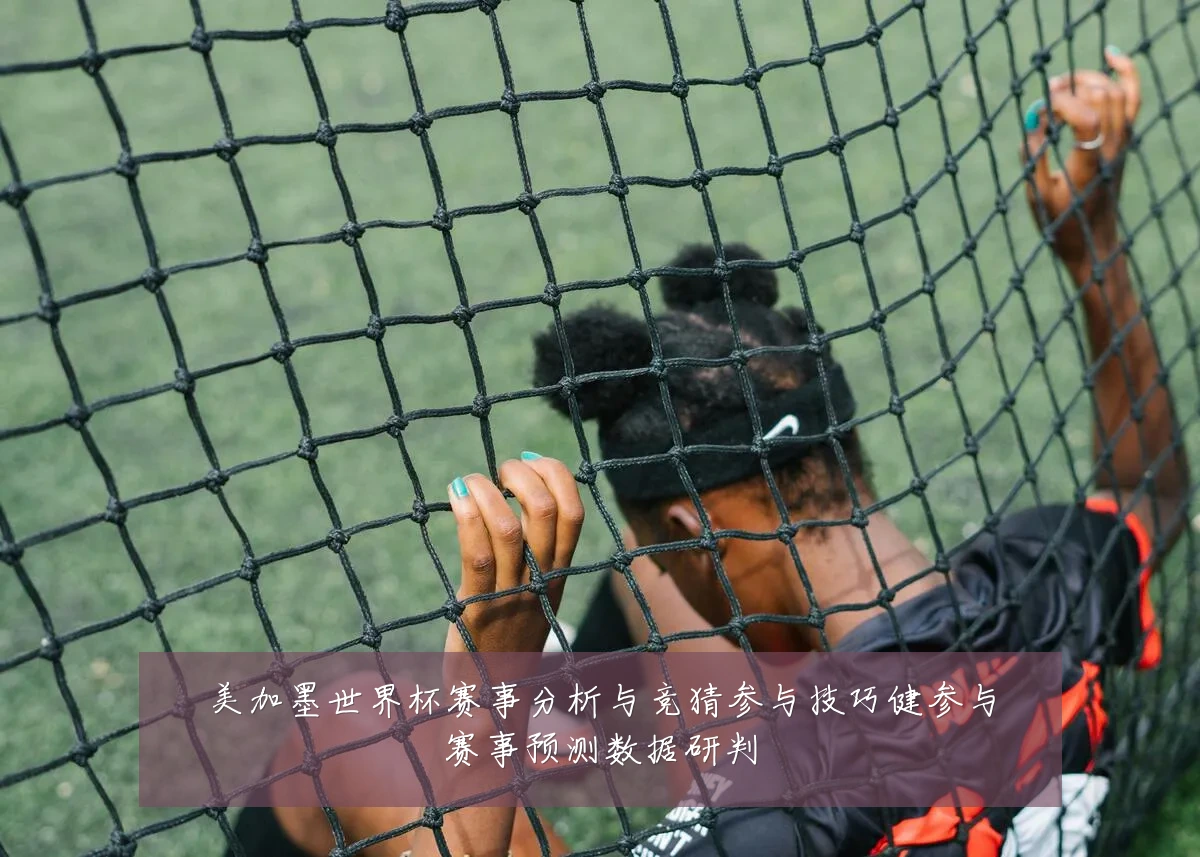 美加墨世界杯赛事分析与竞猜参与技巧健参与赛事预测数据研判