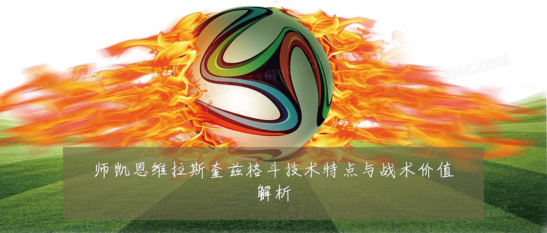 师凯恩维拉斯奎兹格斗技术特点与战术价值解析